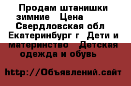 Продам штанишки зимние › Цена ­ 200 - Свердловская обл., Екатеринбург г. Дети и материнство » Детская одежда и обувь   